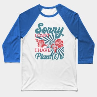 sorry i can't i have plants Gardener's Priorities Plants Rule Plans Wait Baseball T-Shirt